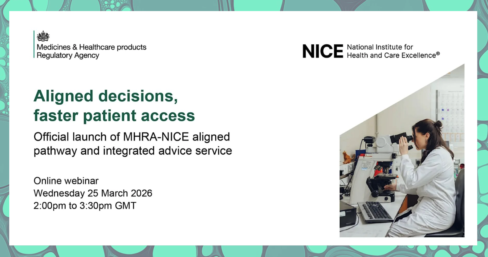 Image of MHRA/NICE webinar titled Aligned decisions, faster patient access. Subtitle, Official launch of MHRA-NICE aligned pathway and integrated advice service. Date: Wednesday 25 March 2026 2-3pm GMT.